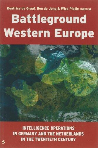 Battleground Western Europe: Intelligence Operations in Germany and the Netherlands in the Twentieth Century