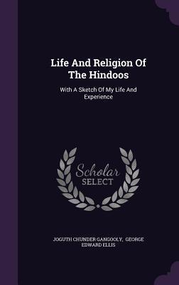 Life And Religion Of The Hindoos: With A Sketch Of My Life And Experience