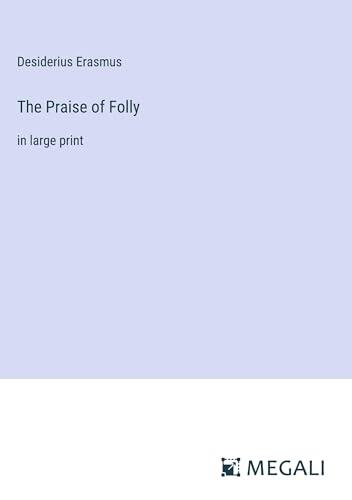 The Praise of Folly: in large print