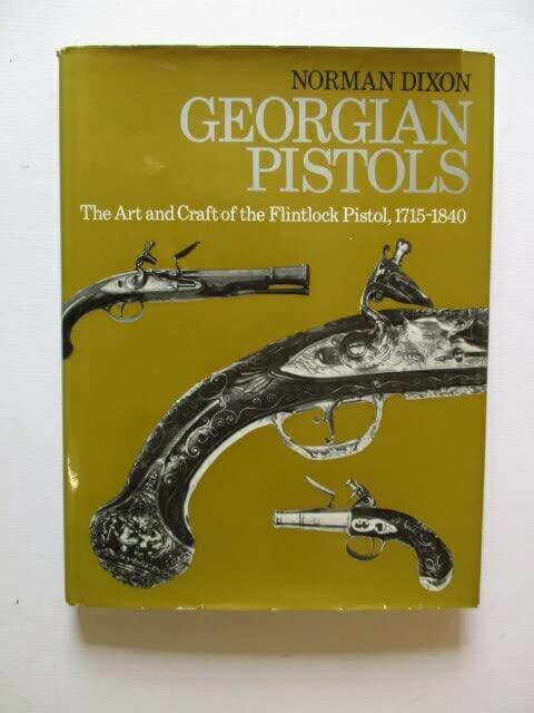 Georgian pistols: The art and craft of the flintlock pistol, 1715-1840