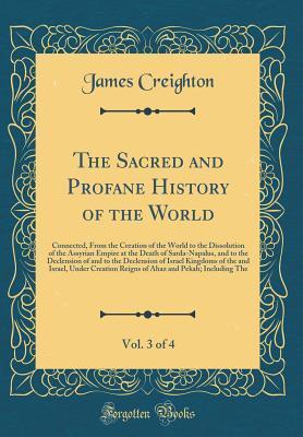 The Sacred and Profane History of the World, Vol. 3 of 4: Connected, From the Creation of the World to the Dissolution of the Assyrian Empire at the ... of Israel Kingdoms of the and Israe