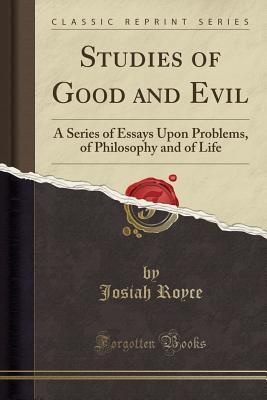 Studies of Good and Evil: A Series of Essays Upon Problems, of Philosophy and of Life