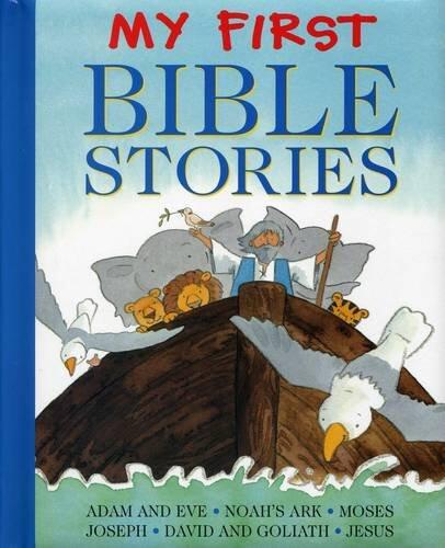 My First Bible Stories: Adam And Eve, Noah's Ark, Moses, Joseph, David And Goliath, Jesus