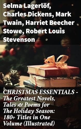 CHRISTMAS ESSENTIALS - The Greatest Novels, Tales & Poems for The Holiday Season: 180+ Titles in One Volume (Illustrated): A Festive Literary Journey Through 180+ Christmas Titles