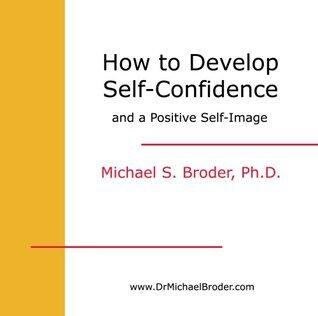 How To Develop Self-Confidence and a Positive Self -Image Permanently and Forever