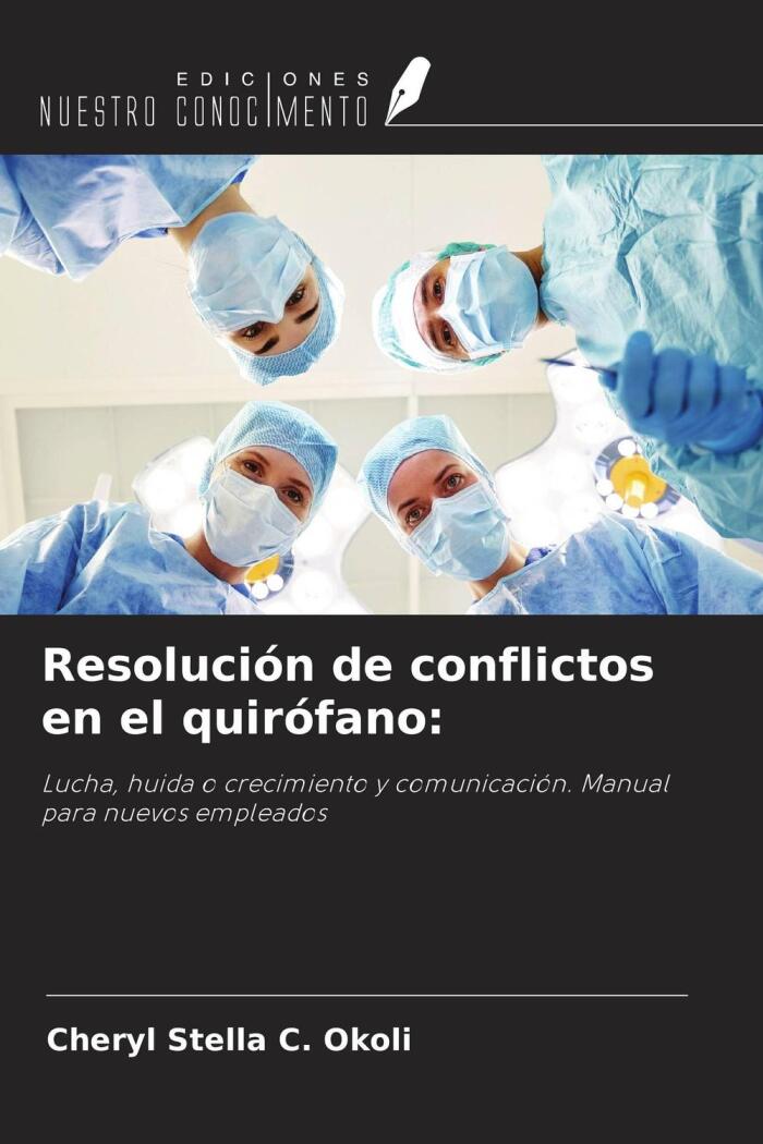 Resolución de conflictos en el quirófano:: Lucha, huida o crecimiento y comunicación. Manual para nuevos empleados
