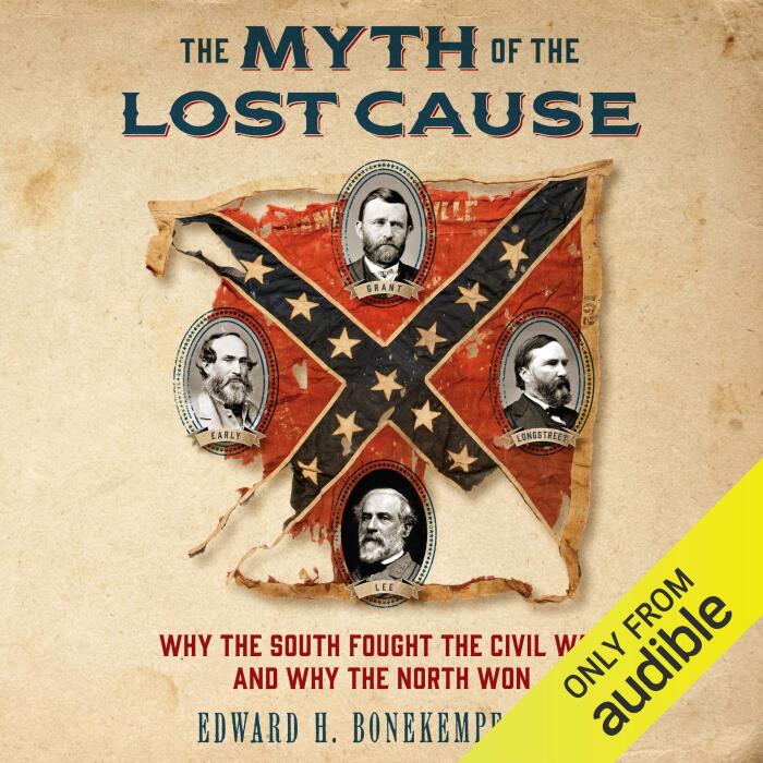 The Myth of the Lost Cause: Why the South Fought the Civil War and Why the North Won