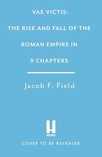Vae Victis: The Rise and Fall of the Roman Empire in 9 Chapters