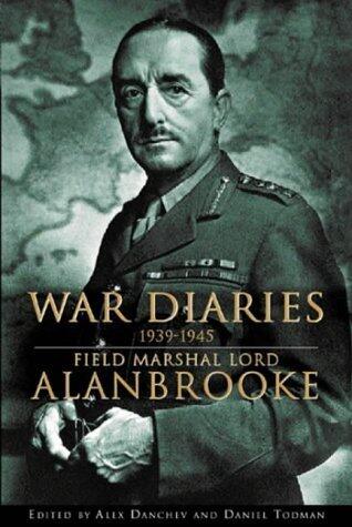 War Diaries, 1939-1945: Field Marshal Lord Alanbrooke