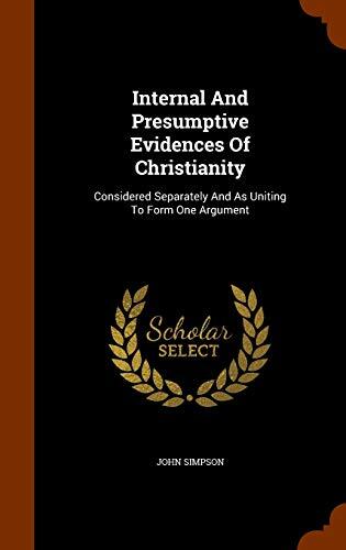 Internal And Presumptive Evidences Of Christianity: Considered Separately And As Uniting To Form One Argument