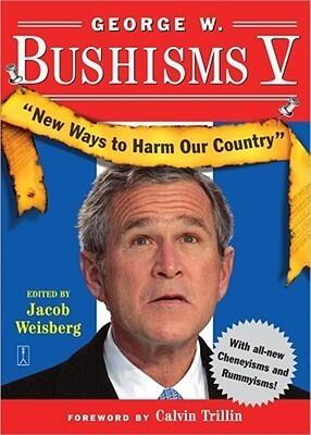 George W. Bushisms V: New Ways to Harm Our Country