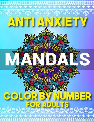 Anti Anxiety Mandalas Color By Number For Adults: Find Inner Peace With Mindfulness Creative Mandala Color By Number Book For Adults And Teens
