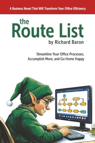 The Route List: A Business Novel That Will Transform Your Office Efficiency: Streamline Your Office Processes, Accomplish More, and Go Home Happy