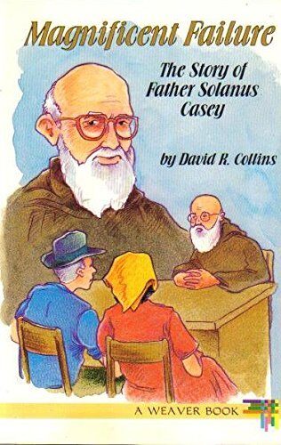 Magnificent Failure: The Story of Father Solanus Casey by David R. Collins