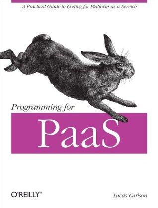 Programming for Paas: A Practical Guide to Coding for Platform-As-A-Service