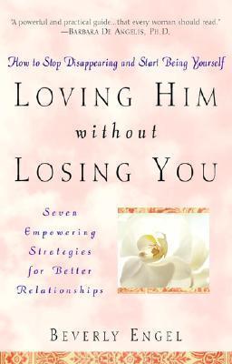Loving Him Without Losing You: How to Stop Disappe Aring and Start Being Yourself