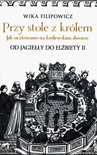 Przy stole z krĂllem. Jak ucztowano na krĂllewskim dworze - Wika Filipowicz [KSIÄĹťKA]