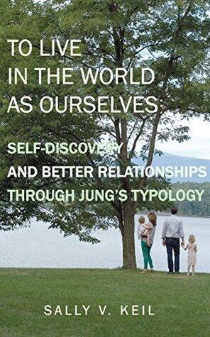To Live In The World As Ourselves: Self-Discovery and Better Relationships Through Jung's Typology