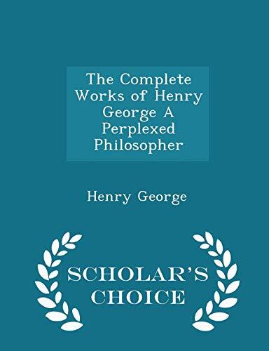 The Complete Works of Henry George: A Perplexed Philosopher