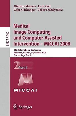 Medical Image Computing and Computer-Assisted Intervention - MICCAI 2008: 11th International Conference, New York, NY, USA, September 6-10, 2008, ... II