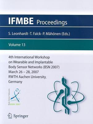4th International Workshop on Wearable and Implantable Body Sensor Networks (Bsn 2007): March 26-28, 2007 Rwth Aachen University, Germany
