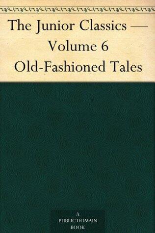 The Junior Classics Volume 6 Old-Fashioned Tales