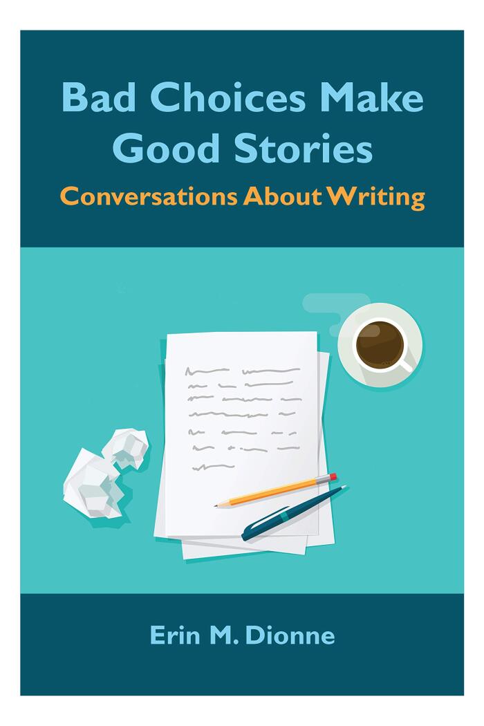 Bad Choices Make Good Stories: Conversations About Writing