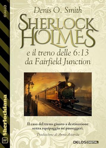 Sherlock Holmes e il treno delle 6:13 da Fairfield Junction (Sherlockiana Vol. 517)