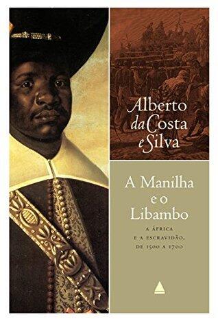 A Manilha e o Libambo: A África e a escravidão, de 1500 a 1700