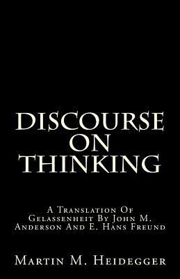 Discourse on Thinking: A Translation of Gelassenheit by John M. Anderson and E. Hans Freund