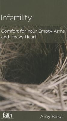 Infertility: Comfort for Your Empty Arms and Heavy Heart