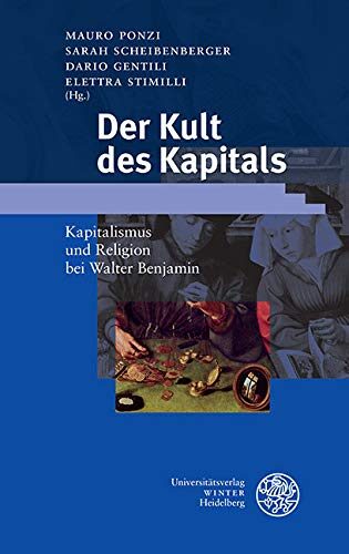 Der Kult des Kapitals: Kapitalismus und Religion bei Walter Benjamin (Beiträge zur neueren Literaturgeschichte 361)