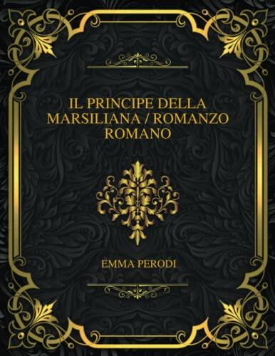 Il Principe della Marsiliana / Romanzo romano: Emma Perodi