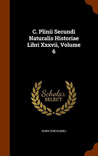 C. Plinii Secundi Naturalis Historiae Libri Xxxvii, Volume 6