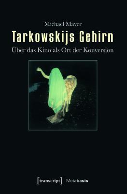 Tarkowskijs Gehirn: �ber Das Kino ALS Ort Der Konversion