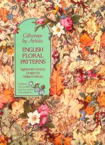 Giftwraps by Artists: English Floral Patterns: Eighteenth-Century Designs by William Killbum - 16 Different, Full-Color Patterns - Each Tear-Out Sheet 4 Times Book Size