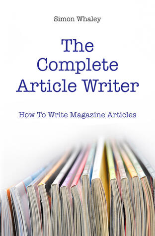 The Complete Article Writer: How To Write Magazine Articles