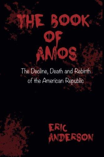 The Book of Amos: The Decline, Death and Rebirth of the American Republic