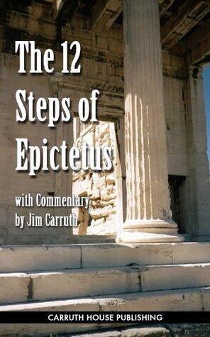 The 12 Steps of Epictetus: An Introduction to the Ancient Greek Philosopher Who Shaped Our World as We Know It Today.