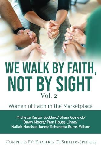 We Walk by Faith, Not by Sight: Women of Faith in the Marketplace (Vol. 2)