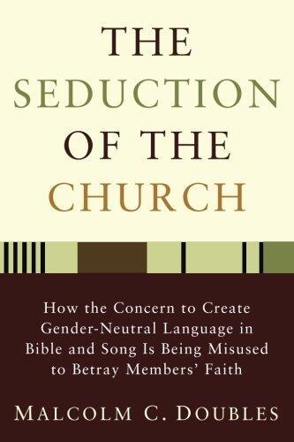 The Seduction of the Church: How the Concern to Create Gender-Neutral Language in Bible and Song Is Being Misused to Betray Members' Faith