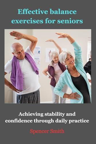 Effective Balance Exercises For Seniors: Achieving Stability and Confidence Through daily practice
