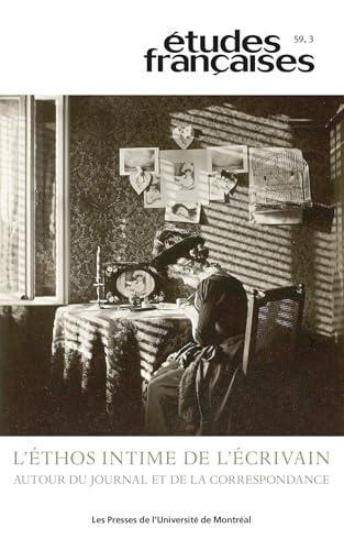 Études Françaises, Volume 59, Numéro 3, 2023: L'Éthos Intime de l'Écrivain. Autour du Journal et de la Correspondance