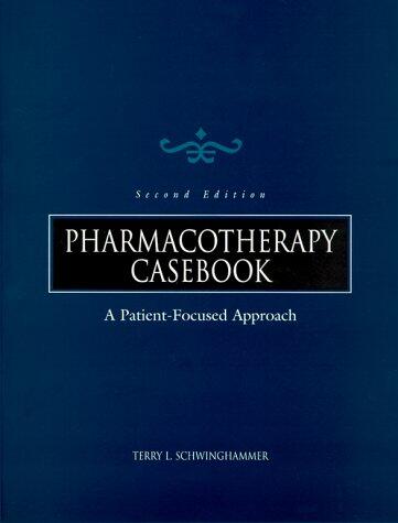 Pharmacotherapy Casebook: A Patient-Focused Approach