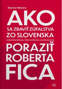 Ako sa zbaviť zúfalstva zo Slovenska a poraziť Roberta Fica