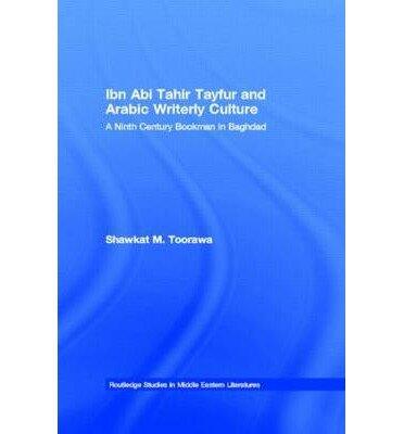 Ibn Abi Tahir Tayfur and Arabic Writerly Culture: A Ninth-Century Bookman in Baghdad