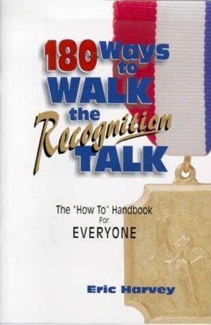 180 Ways to Walk The Recognition Talk: Simple, Proven Ways to Motivate, Engage, and Retain Your People