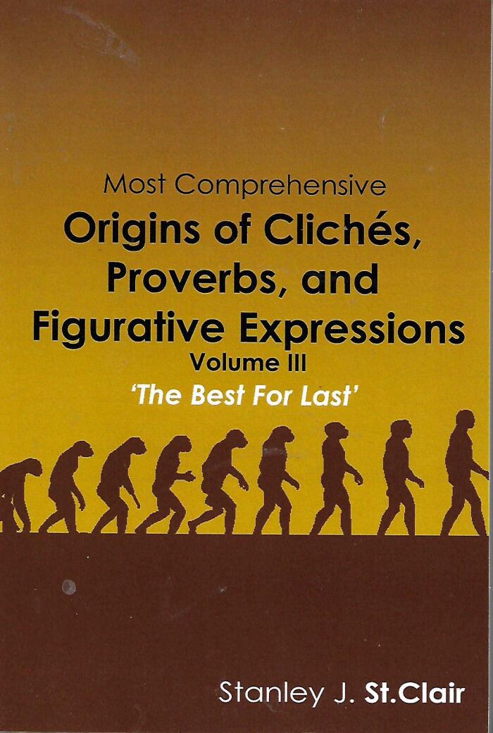Most Comprehensive Origins of Cliches, Proverbs and Figurative Expressions (Volume III)