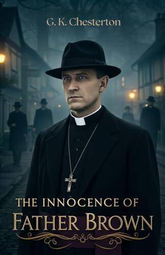 The Innocence of Father Brown: Timeless Mysteries of Morality and Mystery Featuring the Clever Priest Detective