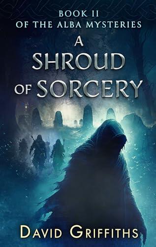 A Shroud Of Sorcery: Gripping Historical Fantasy Series - Book II of the Alba Mysteries set amongst ancient hillforts, mysterious stone circles and dark caves of Roman Britain in the 1st century A.D.